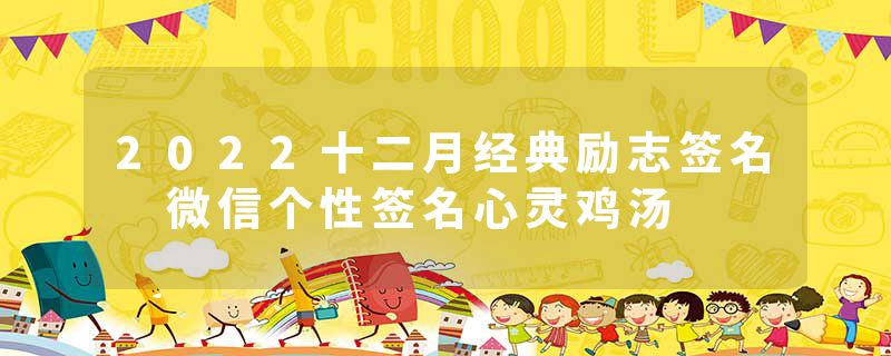 2022十二月经典励志签名 微信个性签名心灵鸡汤
