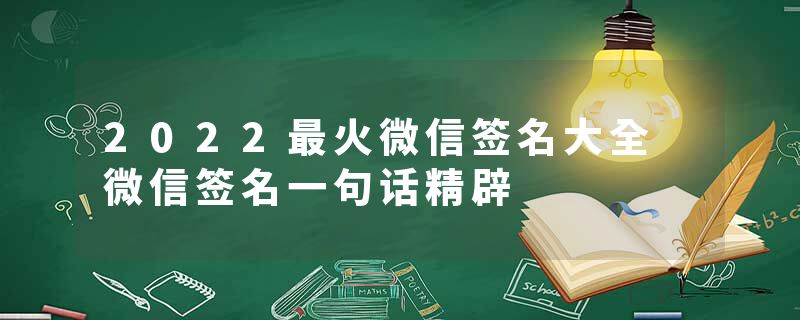 2022最火微信签名大全 微信签名一句话精辟