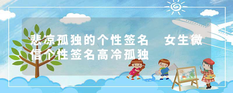 悲凉孤独的个性签名 女生微信个性签名高冷孤独