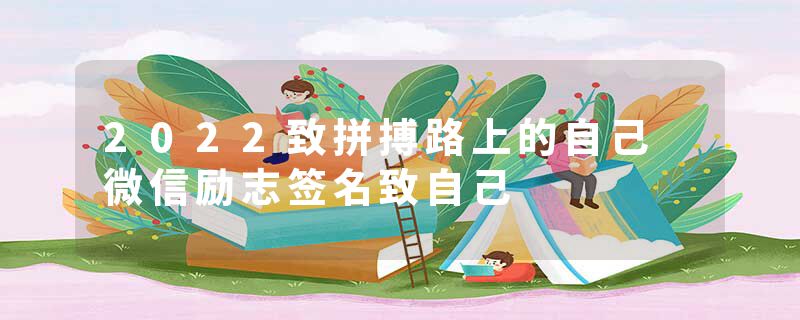 2022致拼搏路上的自己 微信励志签名致自己