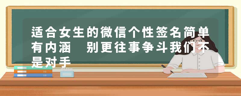 适合女生的微信个性签名简单有内涵 别更往事争斗我们不是对手