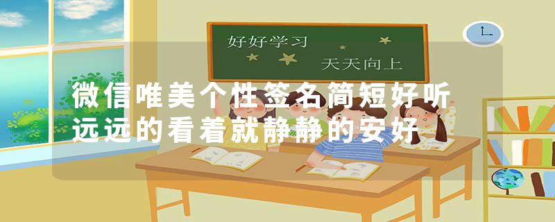 微信唯美个性签名简短好听 远远的看着就静静的安好