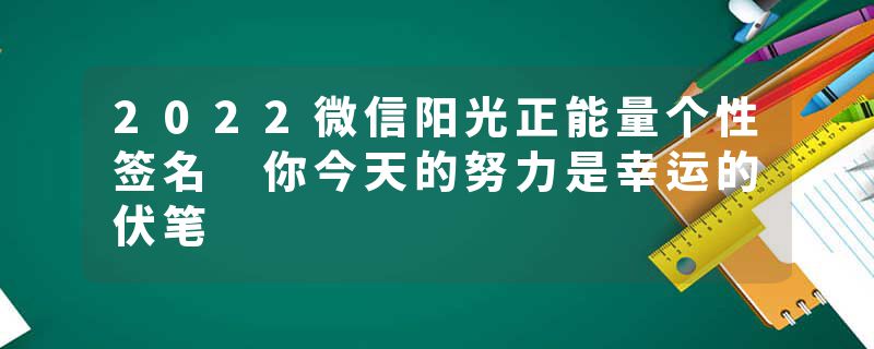 2022微信阳光正能量个性签名 你今天的努力是幸运的伏笔