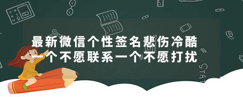 最新微信个性签名悲伤冷酷 一个不愿联系一个不愿打扰