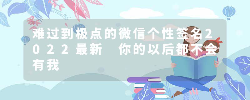 难过到极点的微信个性签名2022最新 你的以后都不会有我