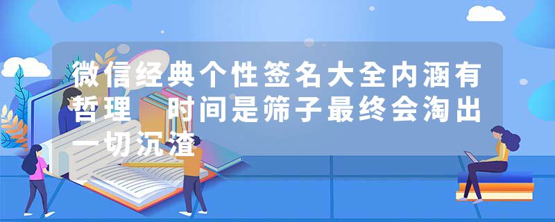 微信经典个性签名大全内涵有哲理 时间是筛子最终会淘出一切沉渣
