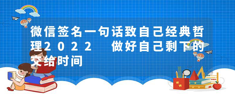 微信签名一句话致自己经典哲理2022 做好自己剩下的交给时间