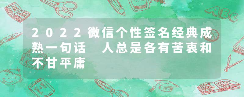 2022微信个性签名经典成熟一句话 人总是各有苦衷和不甘平庸