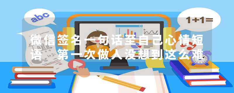 微信签名一句话至自己心情短语 第一次做人没想到这么难