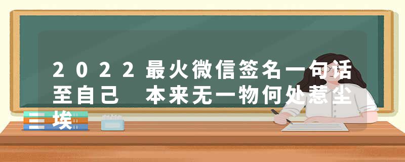 2022最火微信签名一句话至自己 本来无一物何处惹尘埃