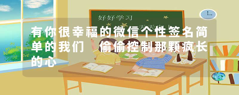 有你很幸福的微信个性签名简单的我们 偷偷控制那颗疯长的心