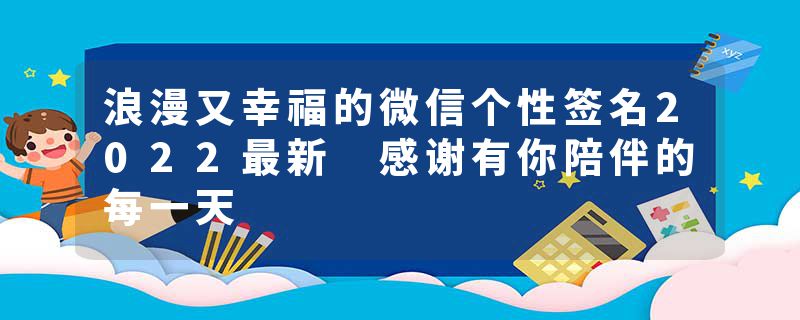 浪漫又幸福的微信个性签名2022最新 感谢有你陪伴的每一天