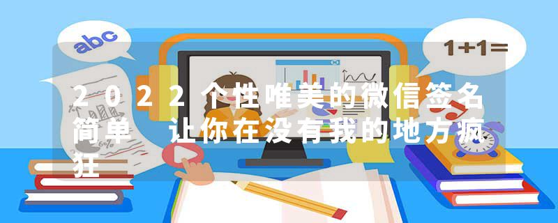 2022个性唯美的微信签名简单 让你在没有我的地方疯狂