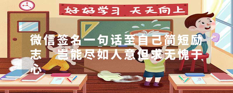 微信签名一句话至自己简短励志 岂能尽如人意但求无愧于心