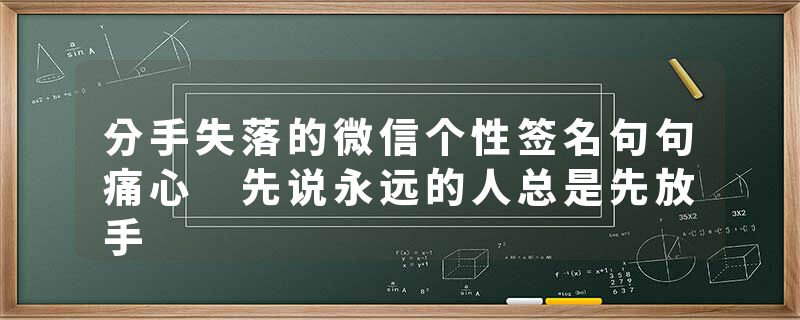 分手失落的微信个性签名句句痛心 先说永远的人总是先放手