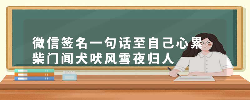微信签名一句话至自己心累 柴门闻犬吠风雪夜归人