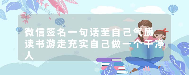 微信签名一句话至自己气质 读书游走充实自己做一个干净人