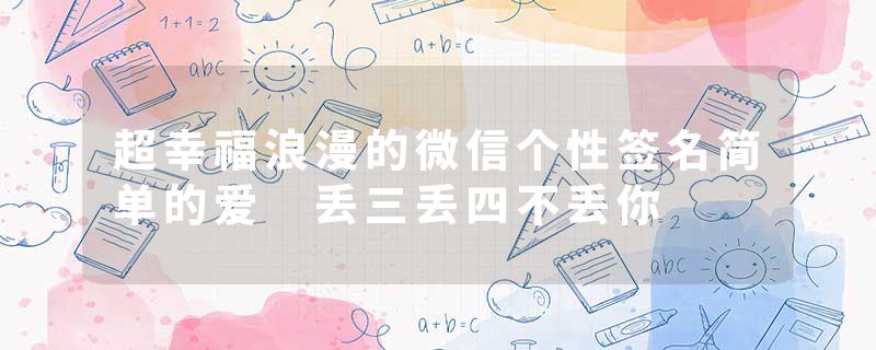 超幸福浪漫的微信个性签名简单的爱 丢三丢四不丢你