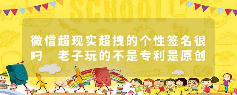 微信超现实超拽的个性签名很叼 老子玩的不是专利是原创