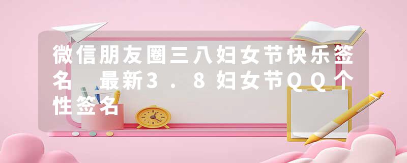 微信朋友圈三八妇女节快乐签名 最新3.8妇女节QQ个性签名