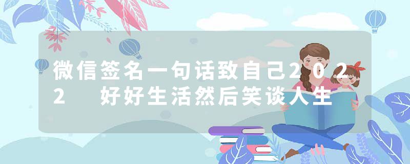 微信签名一句话致自己2022 好好生活然后笑谈人生