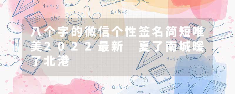 八个字的微信个性签名简短唯美2022最新 夏了南城暖了北港