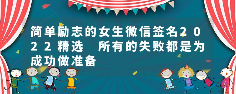 简单励志的女生微信签名2022精选 所有的失败都是为成功做准备