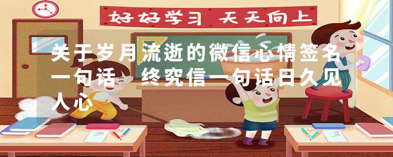 关于岁月流逝的微信心情签名一句话 终究信一句话日久见人心