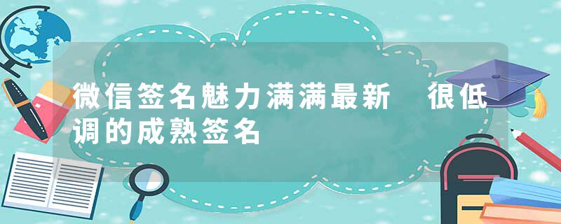 微信签名魅力满满最新 很低调的成熟签名