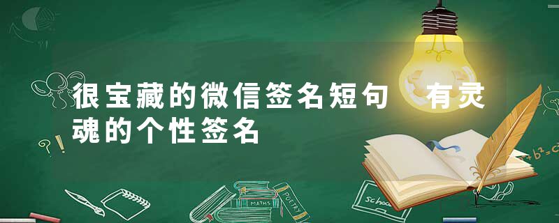 很宝藏的微信签名短句 有灵魂的个性签名