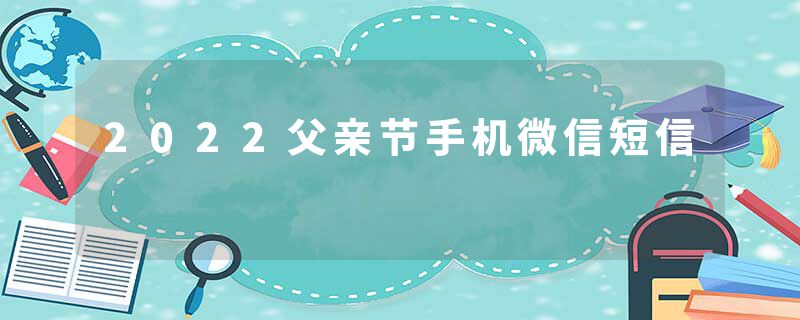 2022父亲节手机微信短信