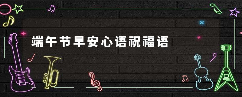 端午节早安心语祝福语