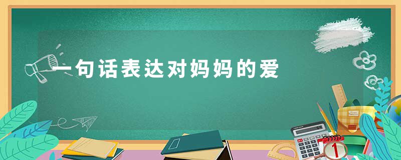 一句话表达对妈妈的爱