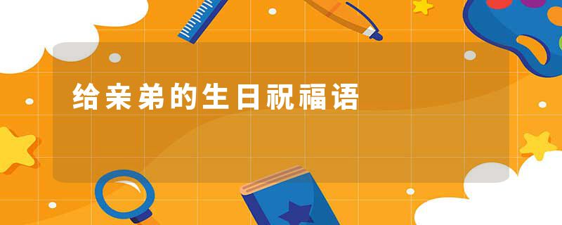 给亲弟的生日祝福语