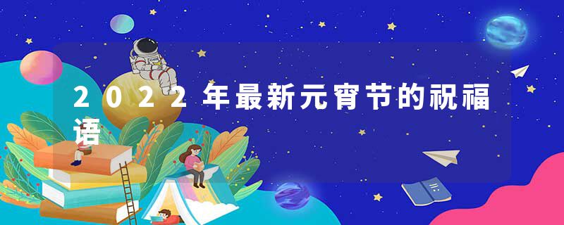 2022年最新元宵节的祝福语