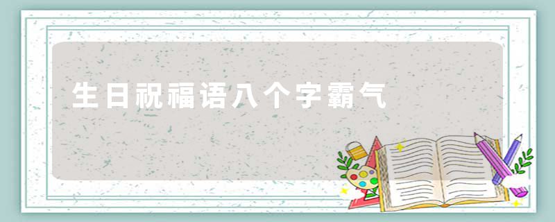 生日祝福语八个字霸气