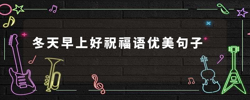 冬天早上好祝福语优美句子
