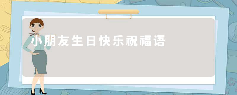 小朋友生日快乐祝福语