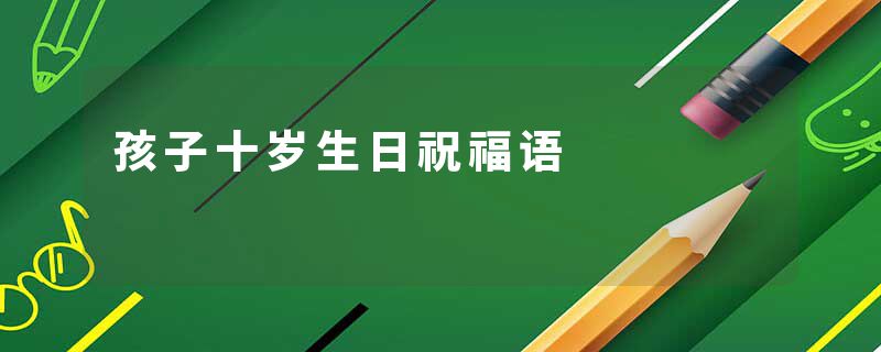 孩子十岁生日祝福语