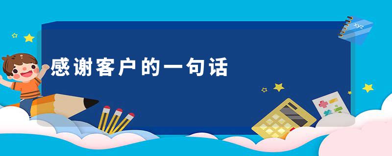 感谢客户的一句话