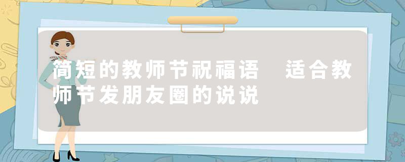 简短的教师节祝福语 适合教师节发朋友圈的说说