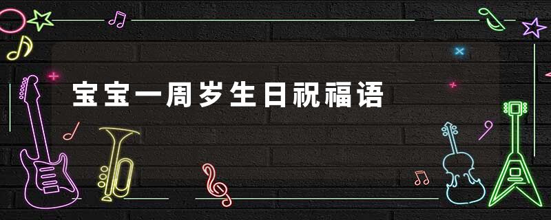 宝宝一周岁生日祝福语