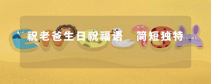 祝老爸生日祝福语 简短独特
