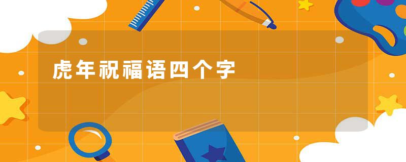 虎年祝福语四个字