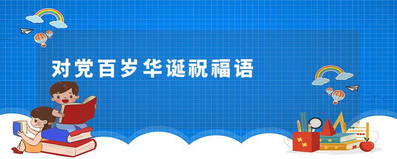 对党百岁华诞祝福语