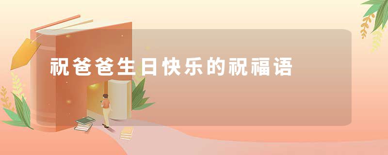 祝爸爸生日快乐的祝福语