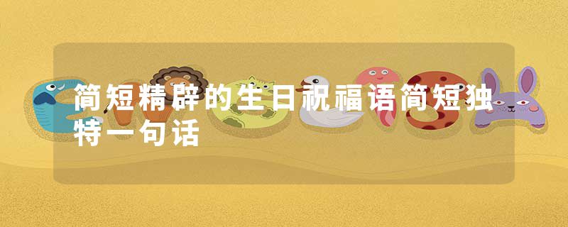 简短精辟的生日祝福语简短独特一句话