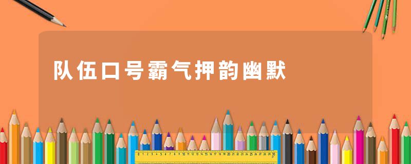 队伍口号霸气押韵幽默