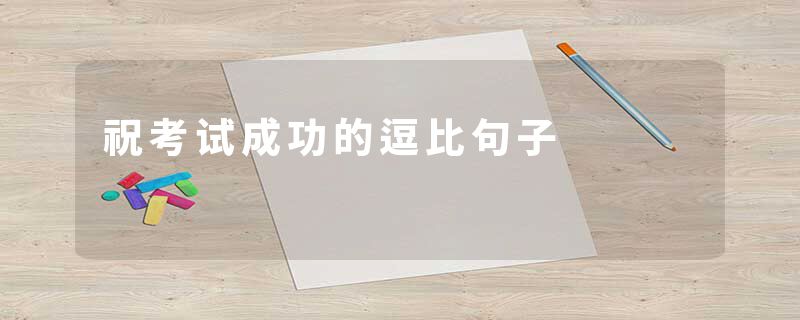 祝考试成功的逗比句子