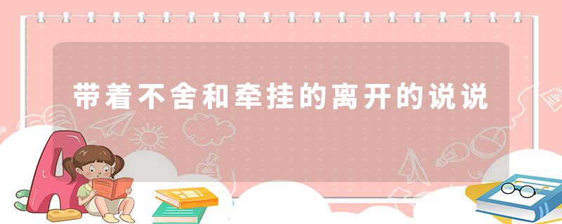 带着不舍和牵挂的离开的说说